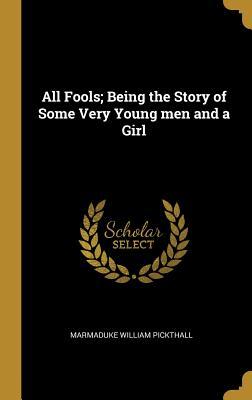 Download All Fools; Being the Story of Some Very Young Men and a Girl - Marmaduke William Pickthall file in PDF