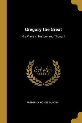 Read Gregory the Great: His Place in History and Thought - Frederick Homes Dudden | PDF