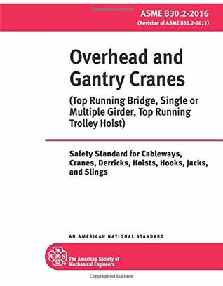 Full Download ASME B30.2-2016: Overhead and Gantry Cranes - Top Running Bridge, Single or Multiple Girder, Top Running Trolley Hoist: Safety Standard for Cableways, Cranes, Derricks, Hoists, Hooks, Jacks, & Slings - The American Society of Mechanical Engineers | PDF
