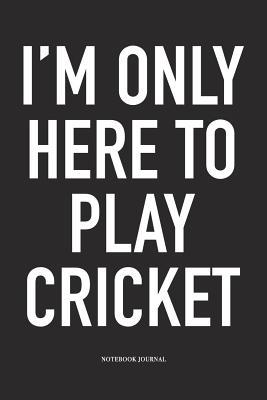 Download I'm Only Here to Play Cricket: A 6x9 Inch Matte Softcover Notebook Diary with 120 Blank Lined Pages and a Funny Sports Fanatic Cover Slogan - Enrobed Cricket Journals file in ePub