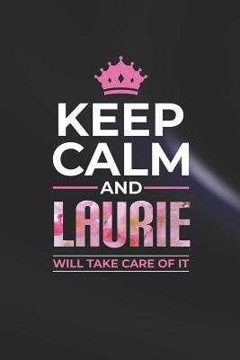 Read Online Keep Calm and Laurie Will Take Care of It: First Name Funny Sayings Personalized Customized Names Women Girl Mother's Day Gift Notebook Journal -  file in PDF