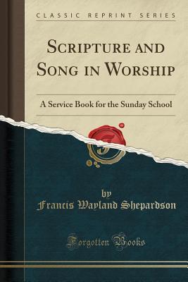 Read Scripture and Song in Worship: A Service Book for the Sunday School (Classic Reprint) - Francis Wayland Shepardson file in ePub