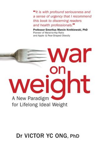 Download War on Weight - A New Paradigm for Lifelong Ideal Weight - Dr Victor YC Ong | PDF