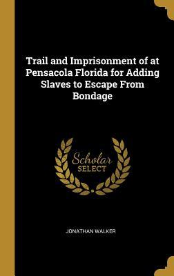 Read Trail and Imprisonment of at Pensacola Florida for Adding Slaves to Escape from Bondage - Jonathan Walker file in PDF