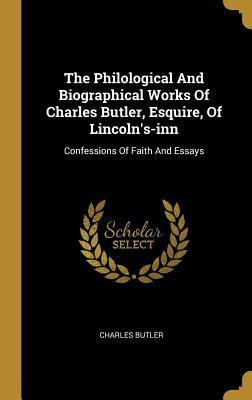 Read The Philological and Biographical Works of Charles Butler, Esquire, of Lincoln's-Inn: Confessions of Faith and Essays - Charles Butler file in PDF