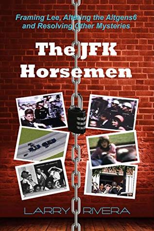 Read Online The JFK Horsemen: Framing Lee, Altering the Altgens6 and Resolving Other Mysteries (COLOR VERSION) - Larry Rivera | ePub