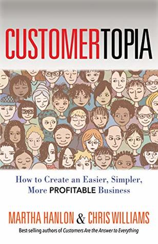 Read Online CUSTOMERTOPIA: How To Create An Easier, Simpler, More Profitable Business - Martha Hanlon file in ePub