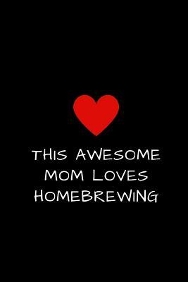 Read Online This Awesome Mom Loves Home Brewing: Lined Journal for Women to Write In, Mother's Day Gift 6 x 9 - daisy Wood | ePub