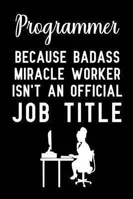 Download Programmer because badass miracle worker isn't an official job title: Notebook to Write in for Mother's Day, programmer gifts for mom, Mother's day programmer gifts, programming journal, programming notebook, programming gifts -  | ePub