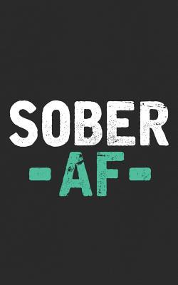 Read Sober AF: Sobriety AA NA Recovery Anniversary, 12 Step Notebook - I'm Clean from Drinking and other Narcotics! Sponsor Gift! Funny Journal Notebook & Planner Gift! - Sober Sober file in PDF