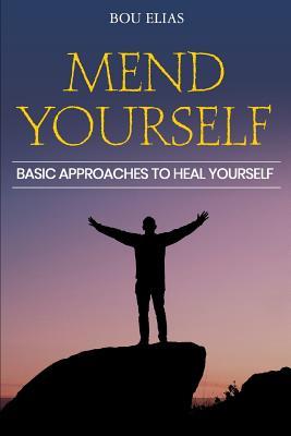 Download Mend Yourself: Basic Approaches to Recuperate Yourself. It's an Ideal Opportunity to Evaluate the Negative and Pull in the Positive. - Bou Elias file in ePub