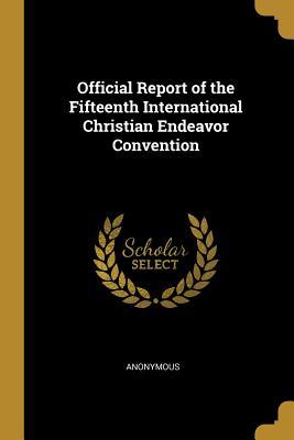 Read Online Official Report of the Fifteenth International Christian Endeavor Convention - Anonymous file in ePub