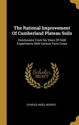 Read Online The Rational Improvement Of Cumberland Plateau Soils: Conclusions From Six Years Of Field Experiments With Various Farm Crops - Charles Ansel Mooers file in ePub