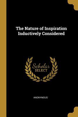 Full Download The Nature of Inspiration Inductively Considered - Anonymous | ePub
