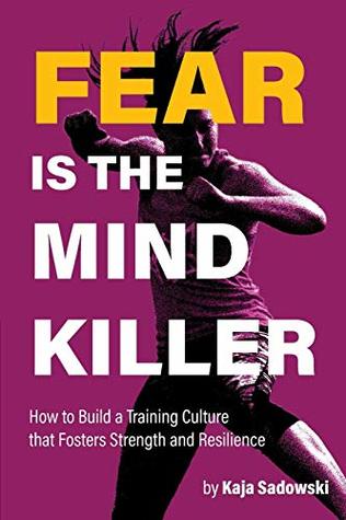 Read Fear is the Mind Killer: How to Build a Training Culture that Fosters Strength and Resilience - Kaja Sadowski | PDF