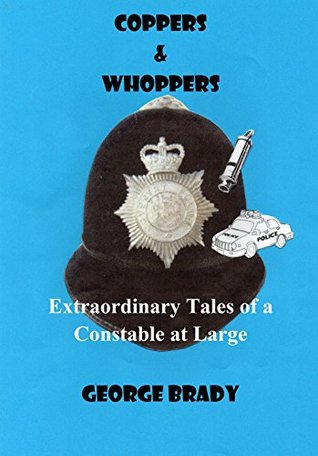 Read Coppers & Whoppers: Extraordinary Tales of a Constable at Large - George Brady file in PDF