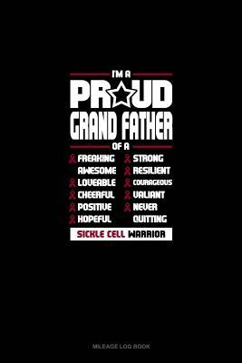 Read I'm A Proud Grand Father Of A Freaking Awesome, Loveable, Cheerful, Positive, Hopeful, Strong, Resilient, Courageous, Valiant, Never-Quitting Sickle Cell Warrior: Mileage Log Book -  | PDF
