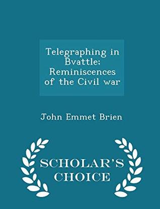 Read Telegraphing in Bvattle; Reminiscences of the Civil War - John Emmet O'Brien file in ePub