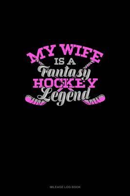 Download My Wife Is A Fantasy Hockey Legend: Mileage Log Book -  | PDF