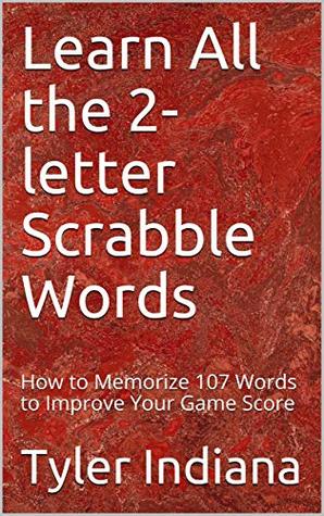 Full Download Learn All the 2-letter Scrabble Words: How to Memorize 107 Words to Improve Your Game Score - Tyler Indiana | PDF