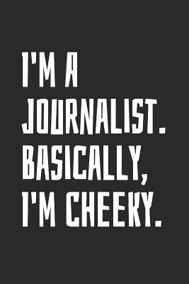 Download I'm A Journalist. Basically, I'm Cheeky: Blank Lined Notebook -  file in PDF