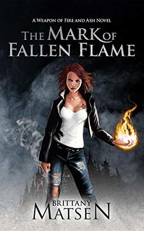 Read Online The Mark of Fallen Flame (Weapon of Fire and Ash Book 1) - Brittany Matsen | ePub
