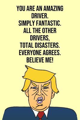Read You Are An Amazing Driver Simply Fantastic All the Other Drivers Total Disasters Everyone Agree Believe Me: Donald Trump 110-Page Blank Driver Gag Gift Idea Better Than A Card -  | ePub