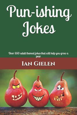 Read Online Pun-ishing Jokes: Over 550 adult themed jokes that will help you grow a pear - Ian Gielen file in ePub