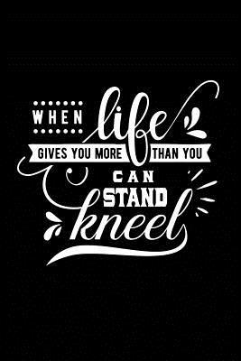 Read Online When Life Gives you more Than You can Stand Kneel: Sermon Notes Journal - A christian workbook To Record, Remember And Reflect - Sermon Notes and Reflection on more than 100 days - Marie Gerrard | ePub