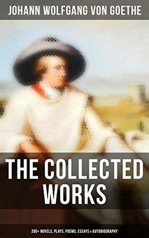 Read The Collected Works: 200  Novels, Plays, Poems, Essays & Autobiography: (200  Titles in One Edition): Wilhelm Meister's Travels, Faust Part One and Two, Italian Journey - Johann Wolfgang von Goethe file in ePub