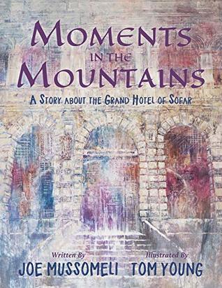 Download Moments in the Mountains: A Story about the Grand Hotel of Sofar - Joe Mussomeli | ePub