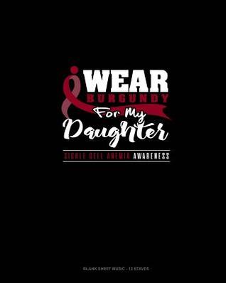 Full Download I Wear Burgundy For My Daughter - Sickle Cell Anemia Awareness: Blank Sheet Music - 12 Staves -  file in PDF