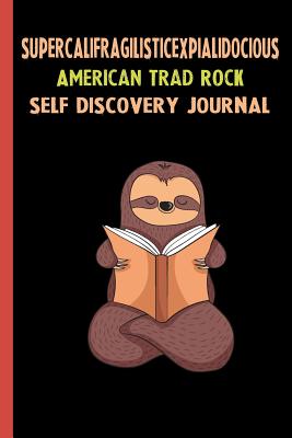 Read Online Supercalifragilisticexpialidocious American Trad Rock Self Discovery Journal: My Life Goals and Lessons. A Guided Journey To Self Discovery with Sloth Help -  | ePub