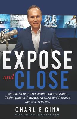 Read Online Expose and Close: Simple How to Marketing Methods and Techniques to Activate, Acquire, and Achieve Massive Success - Charlie Cina file in ePub