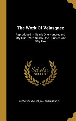 Full Download The Work Of Velasquez: Reproduced In Nearly One Hundredand Fifty Illus., With Nearly One Hundred And Fifty Illus - Diego Velázquez file in ePub