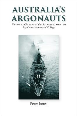 Read Online Australia's Argonauts: The Remarkable Story of the First Class to Enter the Royal Australian Naval College - Peter Jones file in PDF