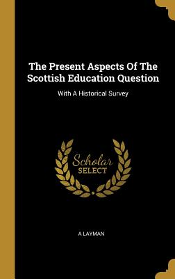 Read The Present Aspects Of The Scottish Education Question: With A Historical Survey - A Layman file in PDF