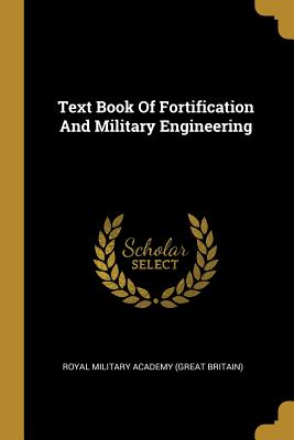 Read Online Text Book Of Fortification And Military Engineering - Royal Military Academy (Great Britain) file in PDF