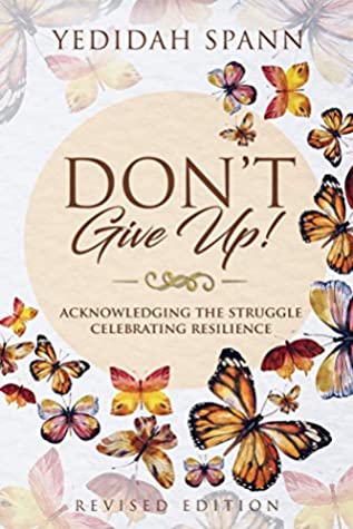 Read Online Don't Give Up: Acknowledging the Struggle, Celebrating Resilience - Yedidah Spann | PDF