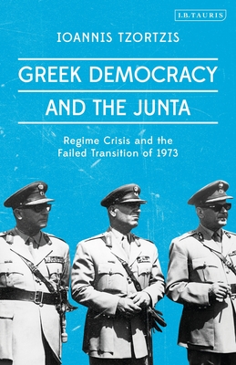 Download Greek Democracy and the Junta: Regime Crisis and the Failed Transition of 1973 - Ioannis Tzortzis file in PDF
