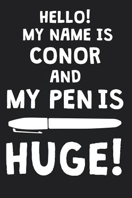 Read Online Hello! My Name Is CONOR And My Pen Is Huge!: Blank Name Personalized & Customized Dirty Penis Joke Pun Notebook Journal for Men, Dotted. Men Writing Accessories Item for Proud Male Persons With Huge Pencils. Funny Birthday & Christmas Gift for Men. - Mens Dirty Joke Publishing file in PDF