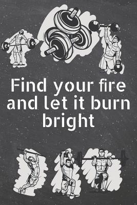 Full Download Find your ﬁre and let it burn bright: Fitness Motivation Workout Dot Grid Notebook, Journal or Planner - Funny Weightlifting, Bodybuilding Athlete Gift Idea - Gym Diary - 110 dotted Pages -  | PDF