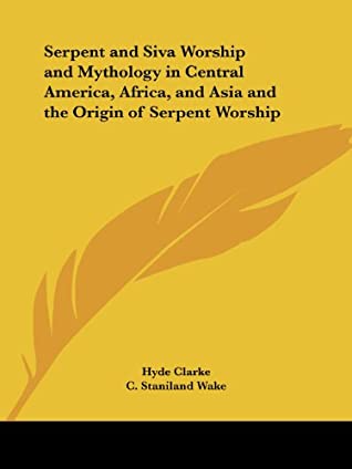 Download Serpent and Siva Worship and Mythology in Central America, Africa, and Asia and the Origin of Serpent Worship - Hyde Clarke | ePub