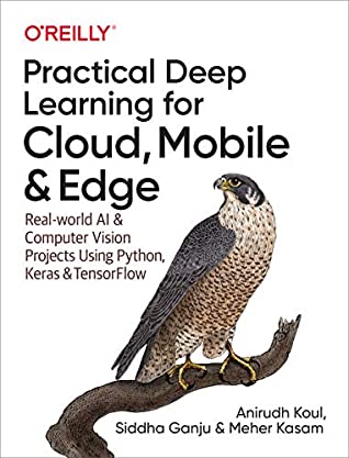 Full Download Practical Deep Learning for Cloud, Mobile, and Edge: Real-World AI & Computer-Vision Projects Using Python, Keras & TensorFlow - Anirudh Koul file in ePub