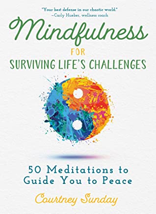 Read Online Mindfulness for Surviving Life's Challenges: 50 Meditations to Guide You to Peace - Courtney Sunday | ePub