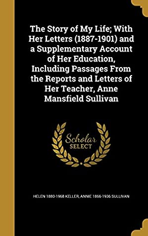 Download The Story of My Life; With Her Letters (1887-1901) and a Supplementary Account of Her Education, Including Passages from the Reports and Letters of Her Teacher, Anne Mansfield Sullivan - Helen 1880-1968 Keller | PDF