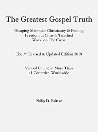 Read Online The Greatest Gospel Truth: Escaping Christianity And Finding Freedom In The 'Finished Work' Of The Cross - Philip Brittan | ePub