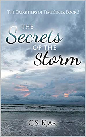 Read Online The Secrets of the Storm (Daughters of Time Book 3) - C.S. Kjar | PDF