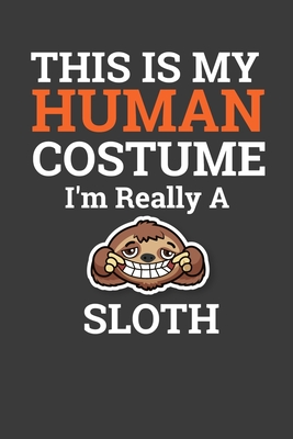 Read Online This Is My Human Costume I'M Really A Sloth: Perfect Notebook For Sloth Lover. Cute Cream Paper 6*9 Inch With 100 Pages Notebook For Writing Daily Routine, Journal and Hand Note - Sloth Journal Co file in PDF