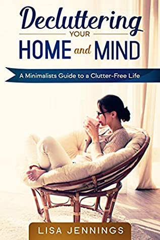 Full Download Decluttering Your Home and Mind: A Minimalists Guide to a Clutter-Free Life - Lisa Jennings file in ePub